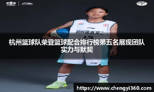 杭州篮球队荣登篮球配合排行榜第五名展现团队实力与默契