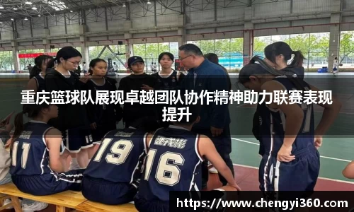 重庆篮球队展现卓越团队协作精神助力联赛表现提升